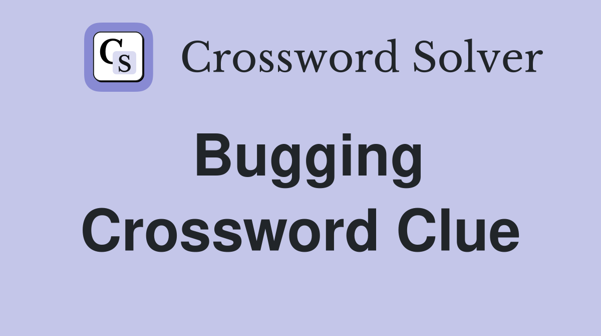 Bugging Crossword Clue