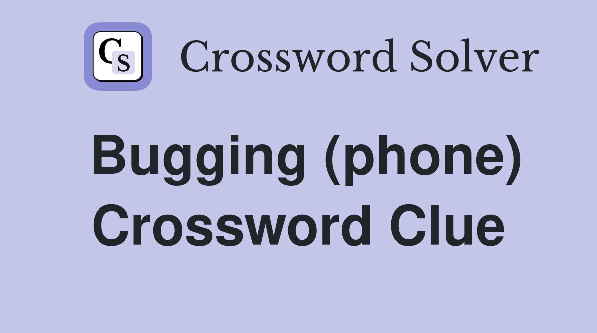 Bugging (phone) Crossword Clue