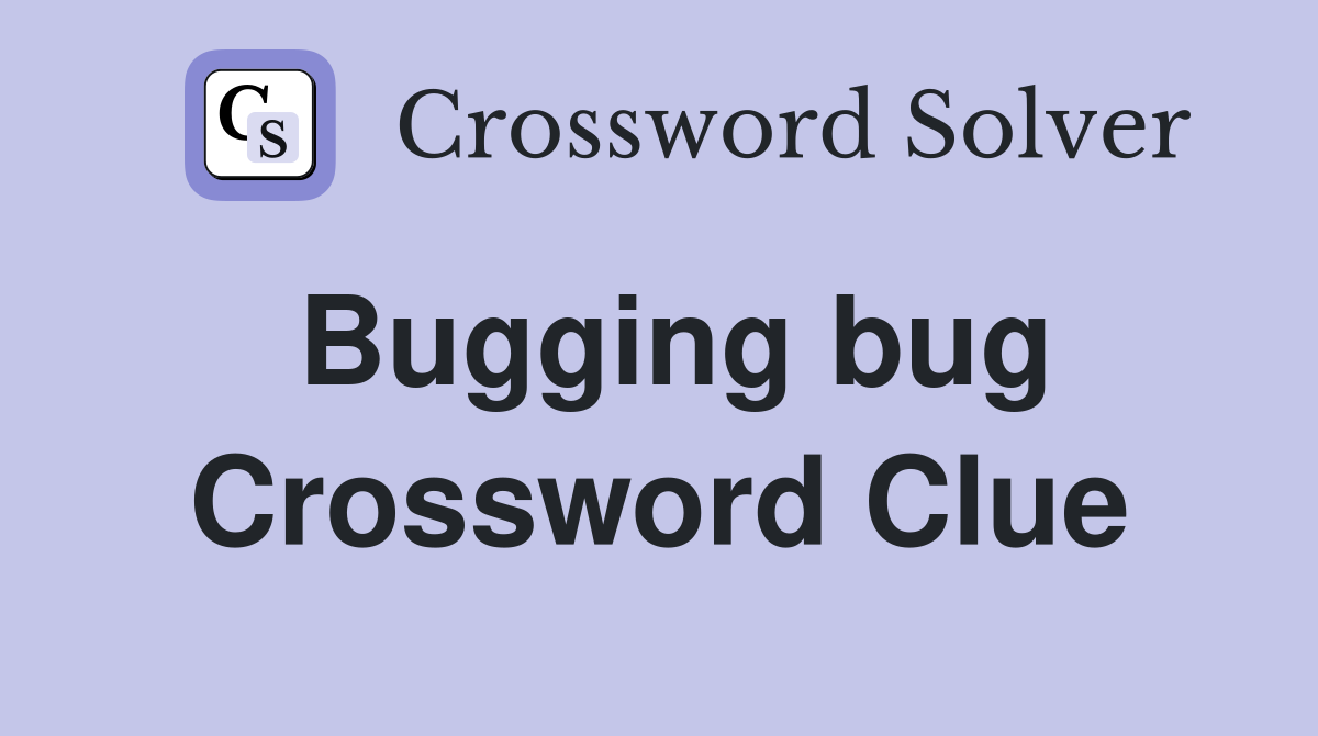 Bugging bug Crossword Clue