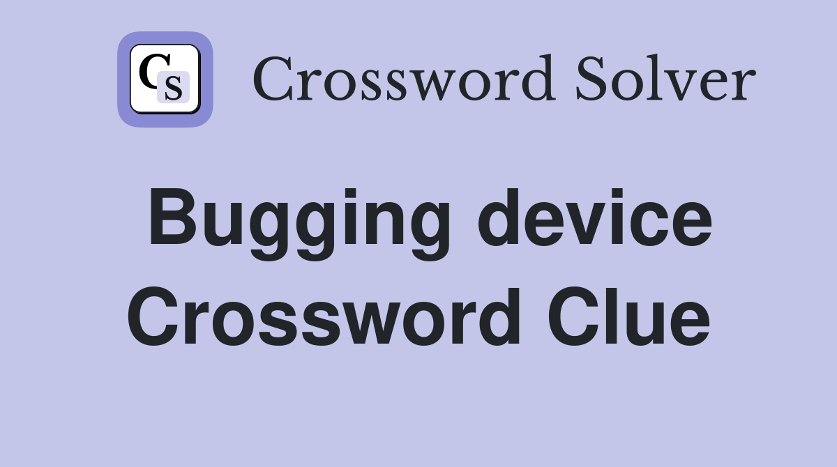 Bugging device Crossword Clue