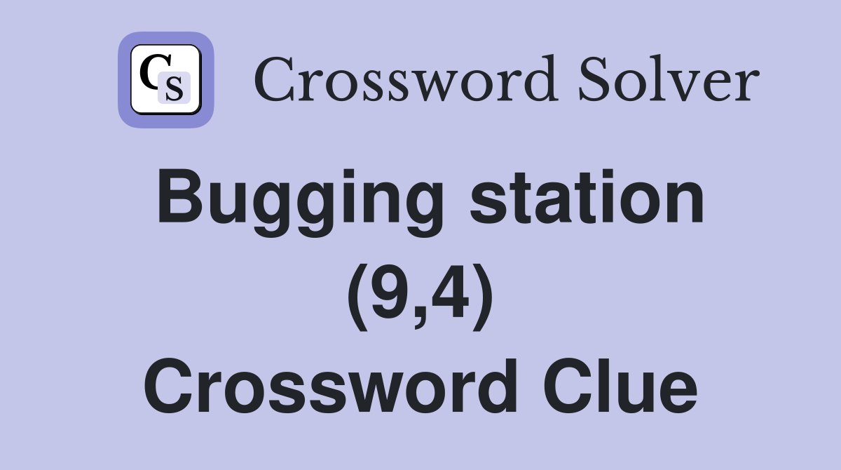 Bugging station (9,4) Crossword Clue