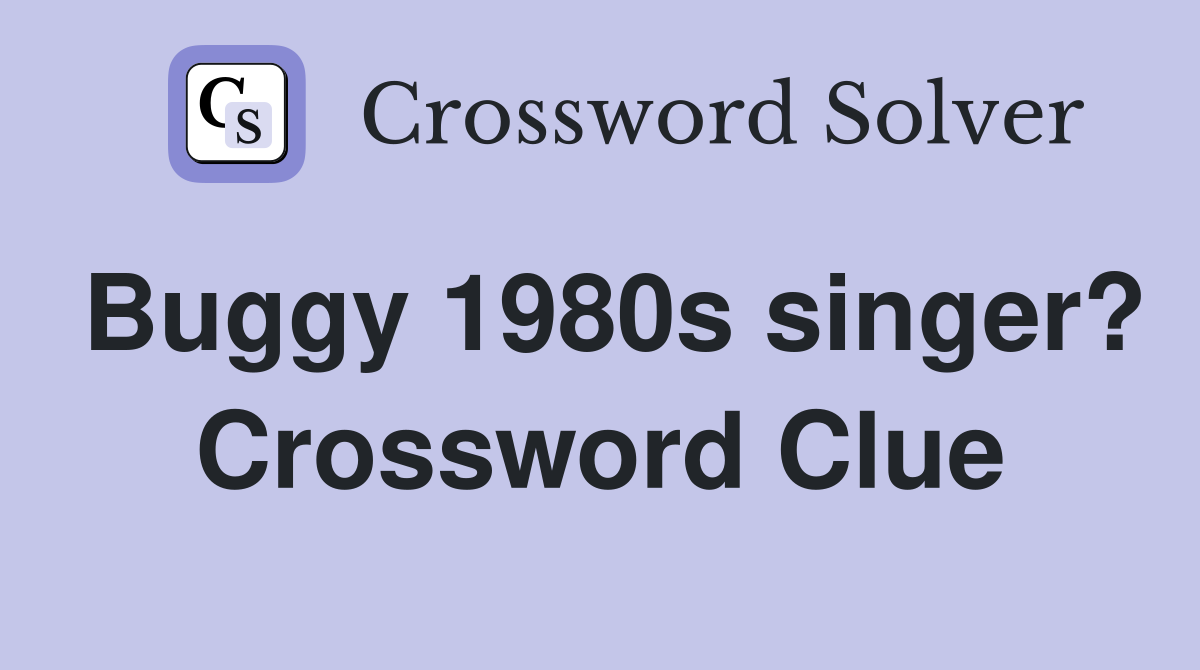 Buggy 1980s singer? Crossword Clue