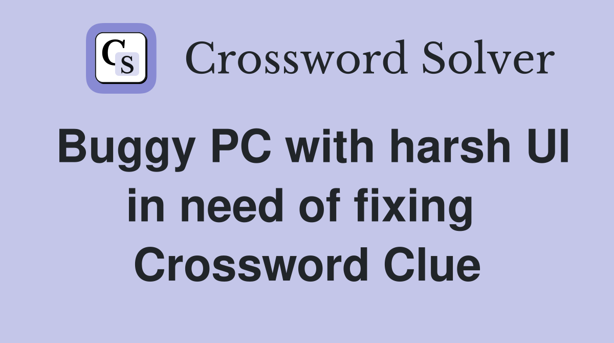 Buggy PC with harsh UI in need of fixing  Crossword Clue