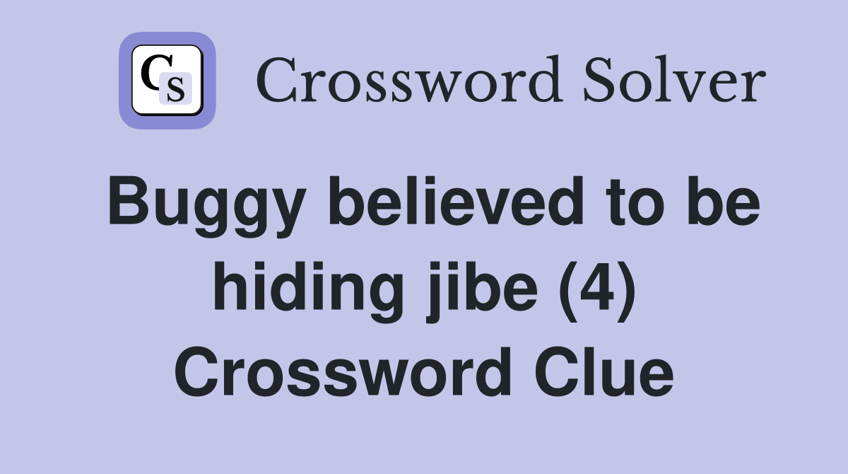 Buggy believed to be hiding jibe (4) Crossword Clue