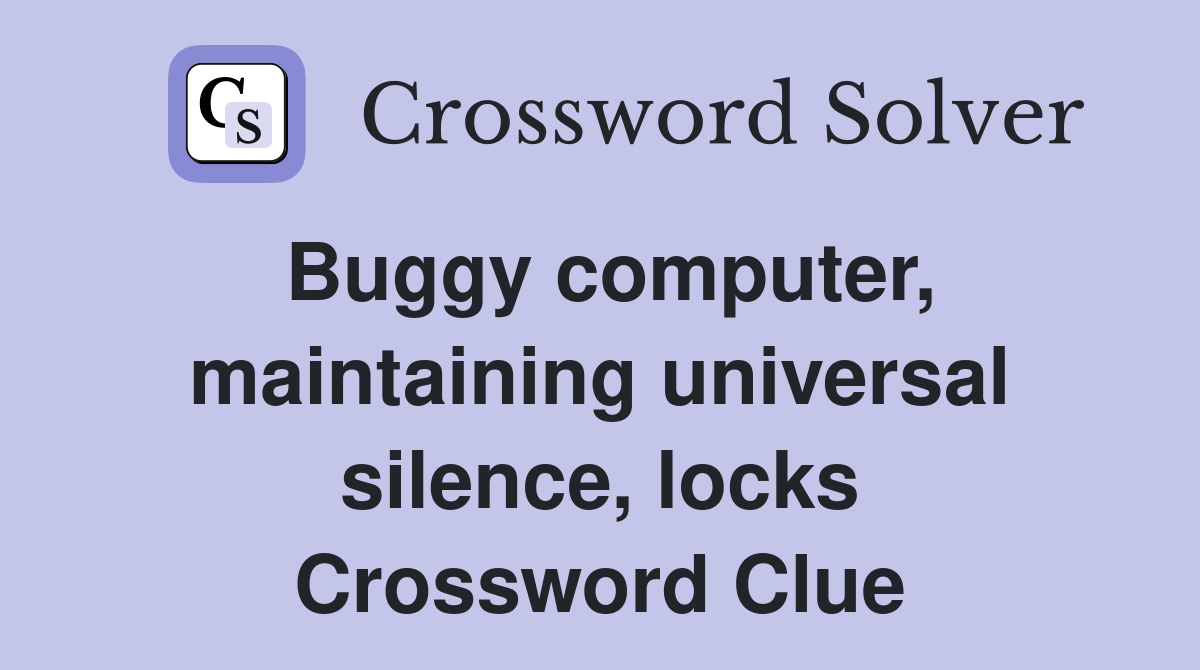 Buggy computer, maintaining universal silence, locks Crossword Clue