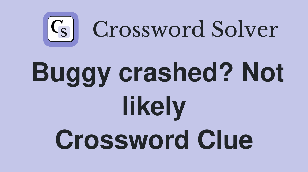Buggy crashed? Not likely Crossword Clue
