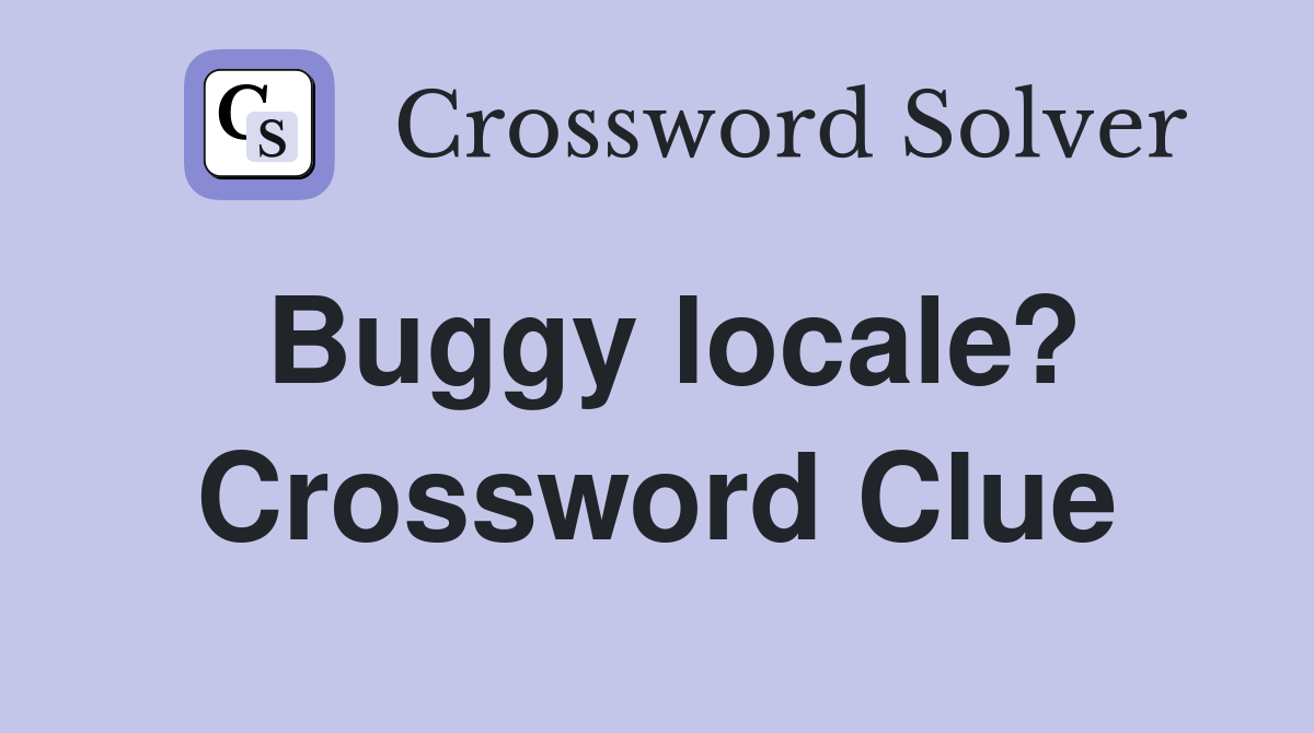 Buggy locale? Crossword Clue