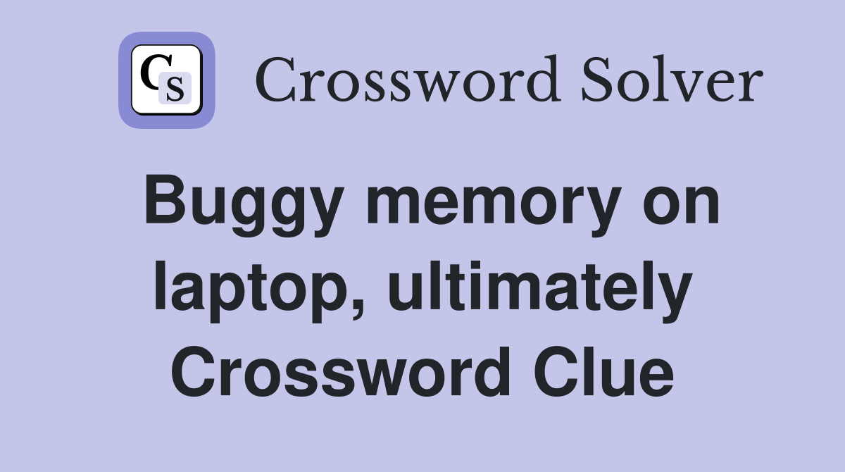 Buggy memory on laptop, ultimately Crossword Clue