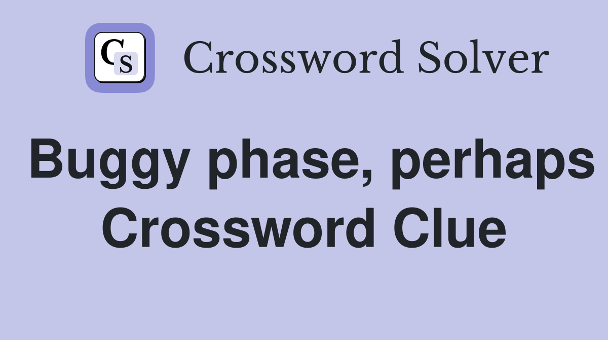 Buggy phase, perhaps Crossword Clue