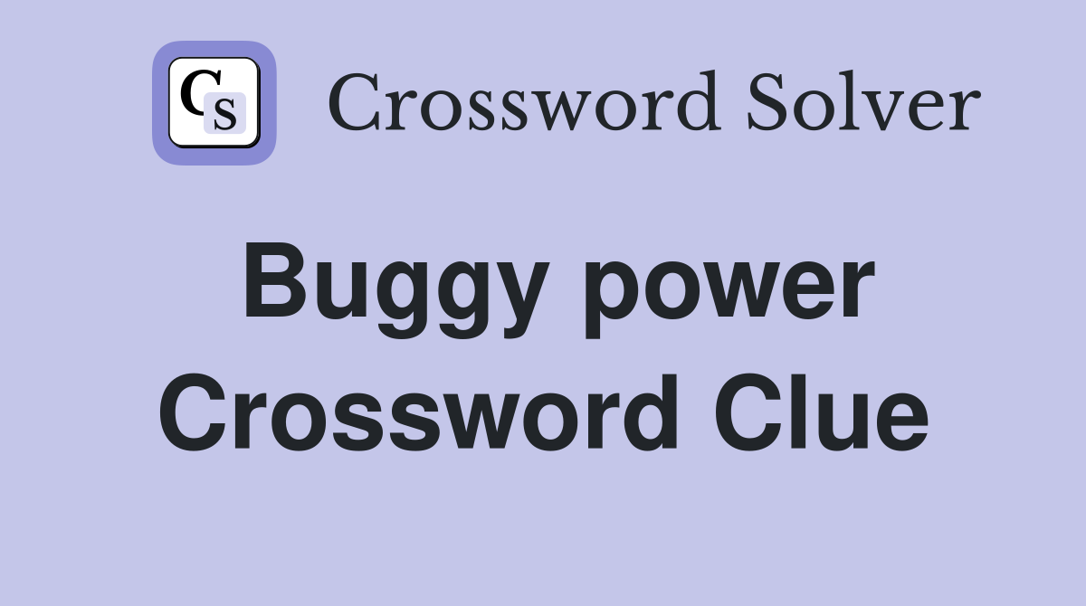 Buggy power Crossword Clue