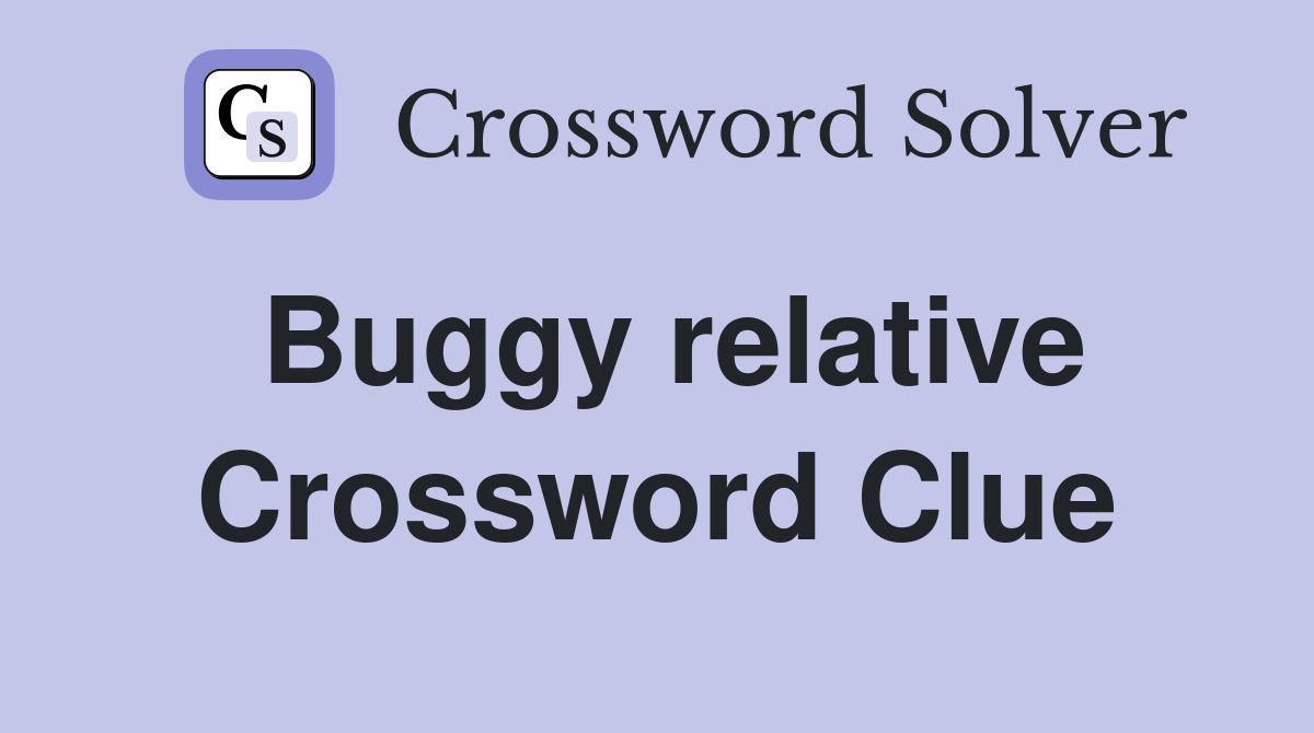 Buggy relative Crossword Clue
