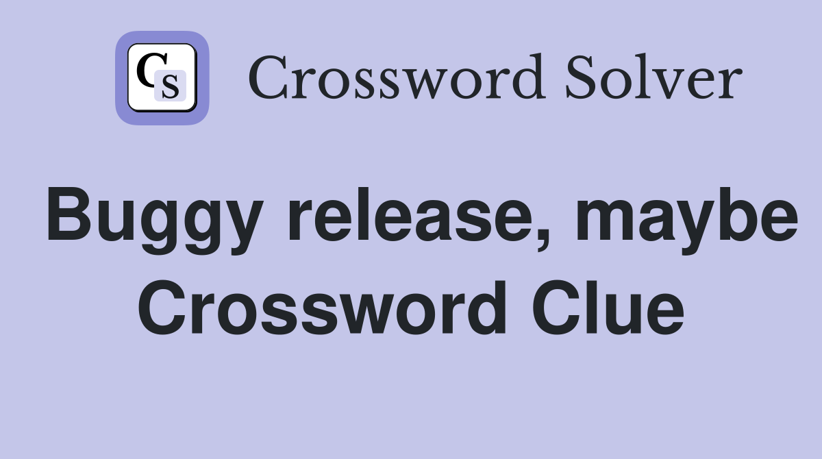 Buggy release, maybe Crossword Clue