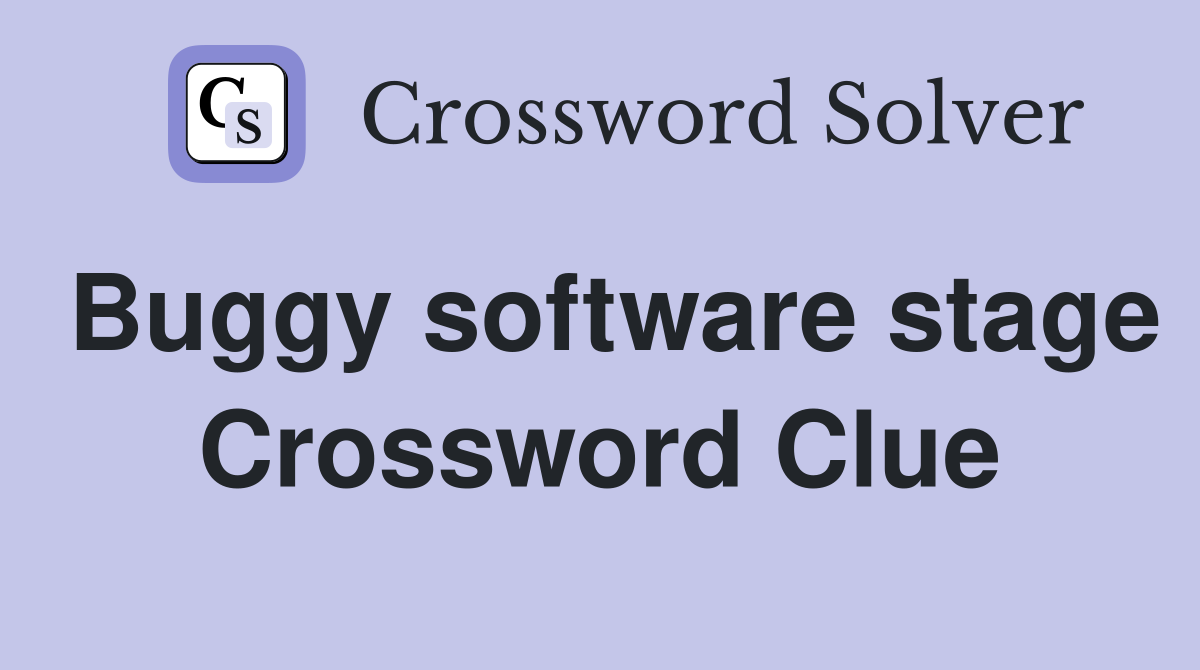 Buggy software stage Crossword Clue