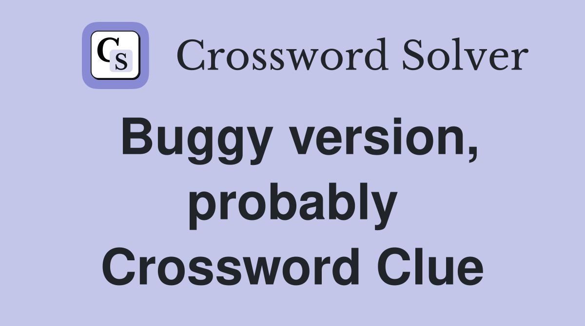 Buggy version, probably Crossword Clue