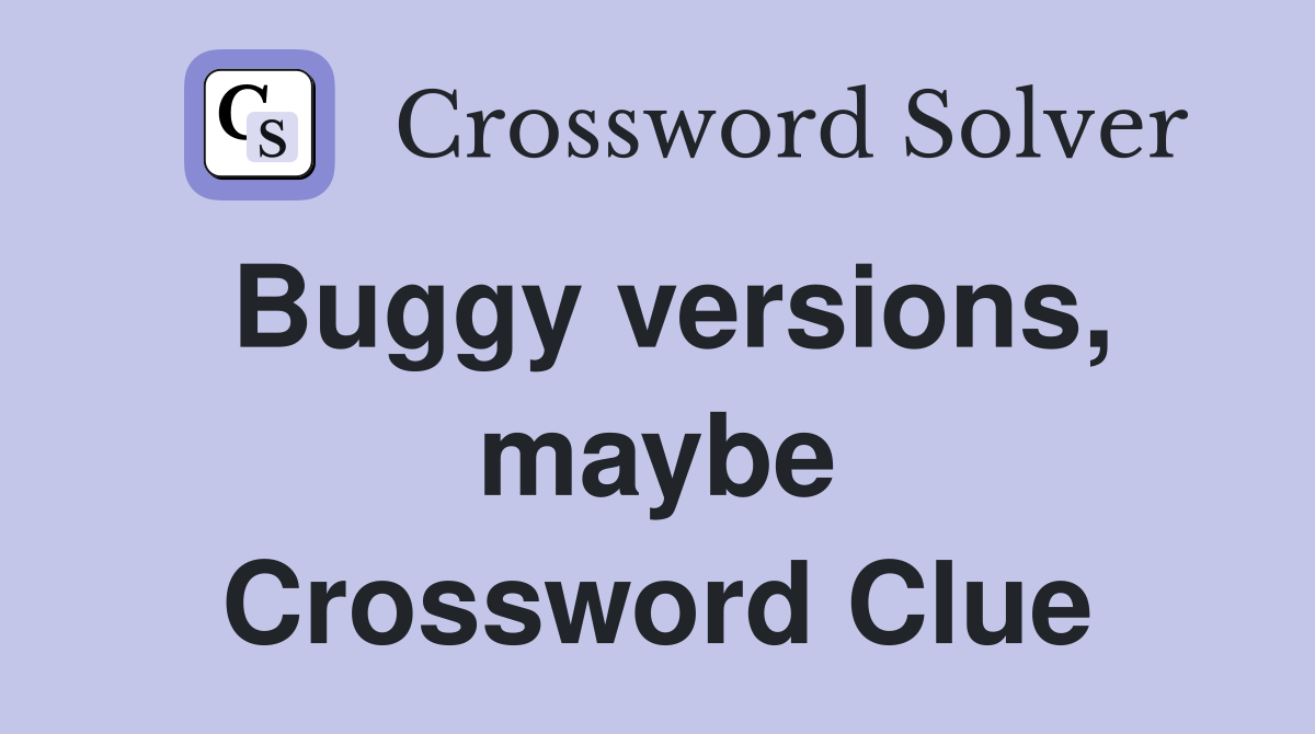 Buggy versions, maybe Crossword Clue