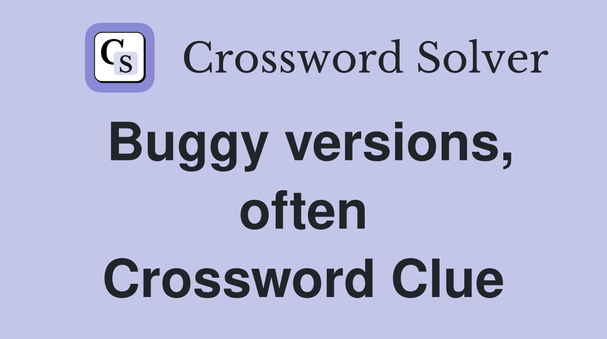 Buggy versions, often Crossword Clue
