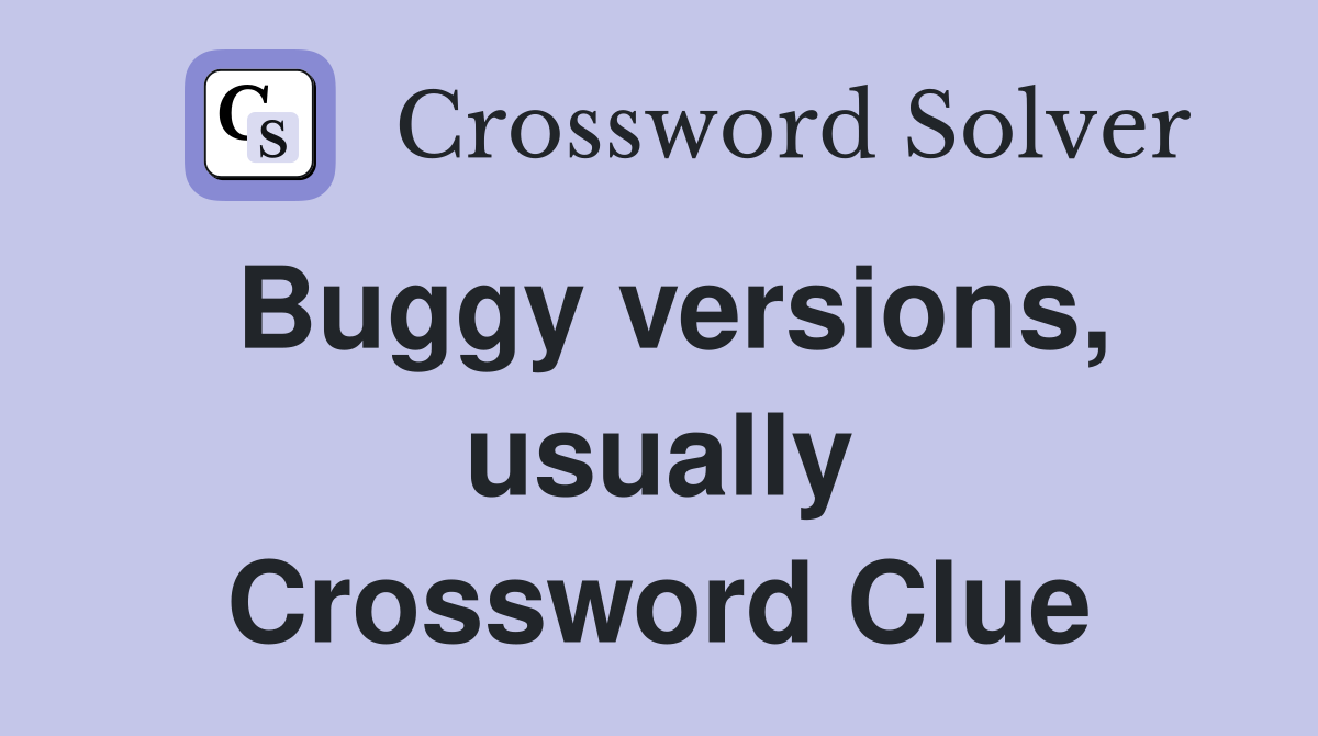 Buggy versions, usually Crossword Clue