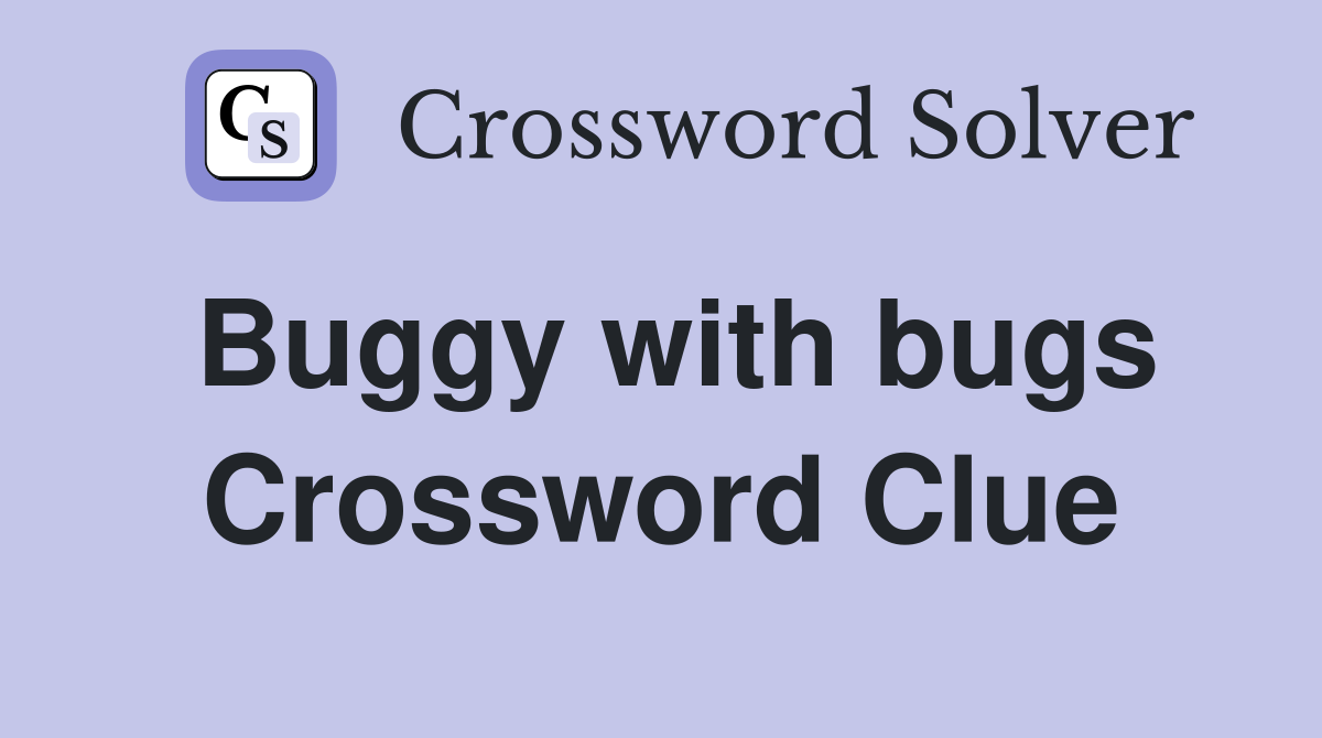 Buggy with bugs Crossword Clue