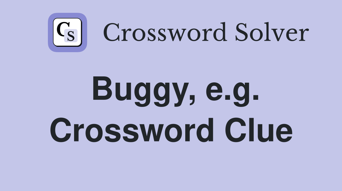 Buggy, e.g. Crossword Clue