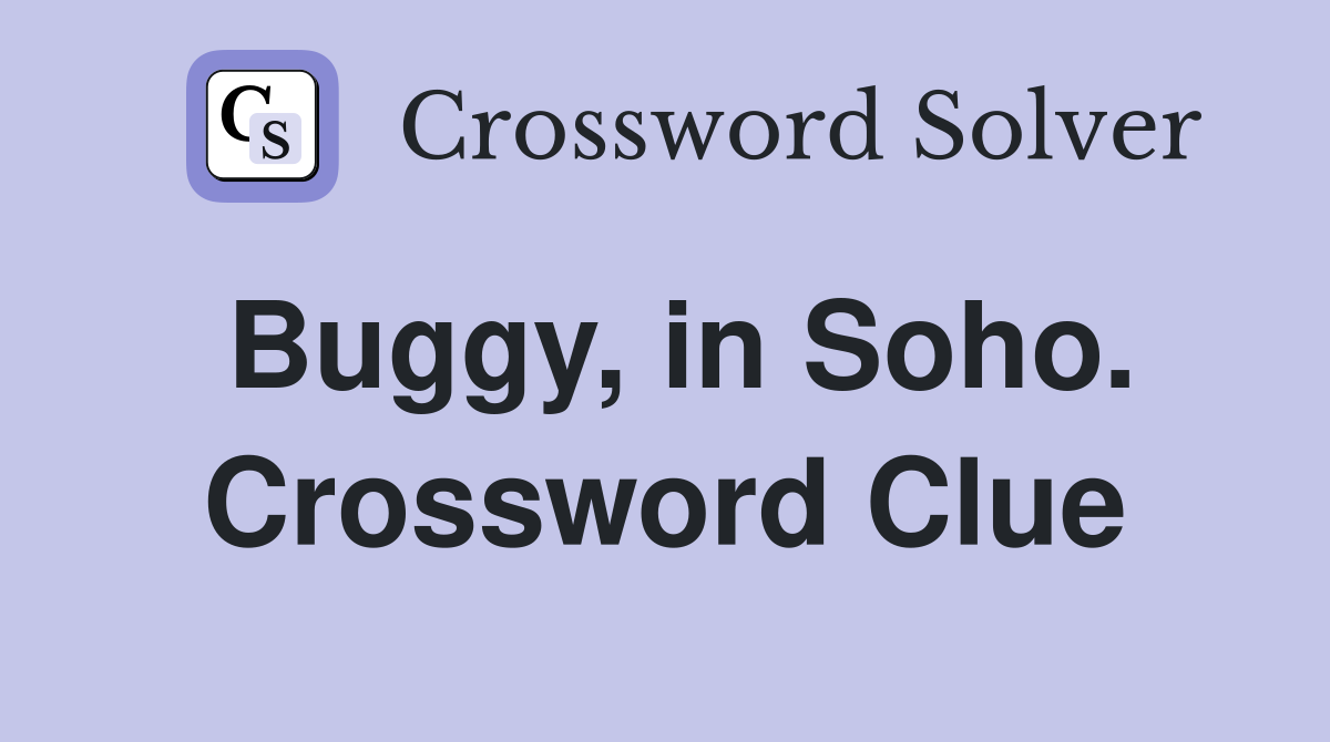 Buggy, in Soho. Crossword Clue