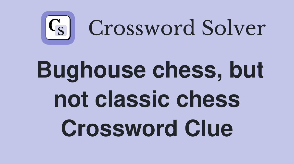 Bughouse chess, but not classic chess Crossword Clue