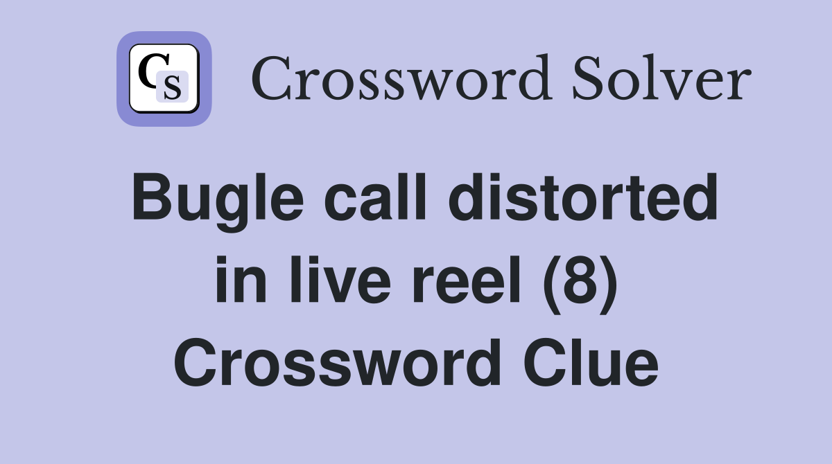 Bugle call distorted in live reel (8) Crossword Clue
