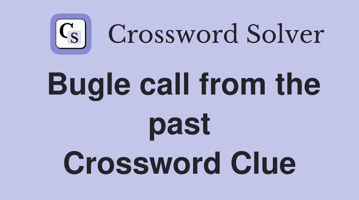 Bugle call from the past Crossword Clue
