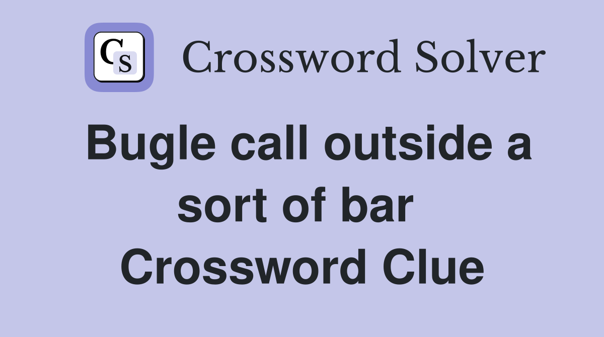 Bugle call outside a sort of bar  Crossword Clue