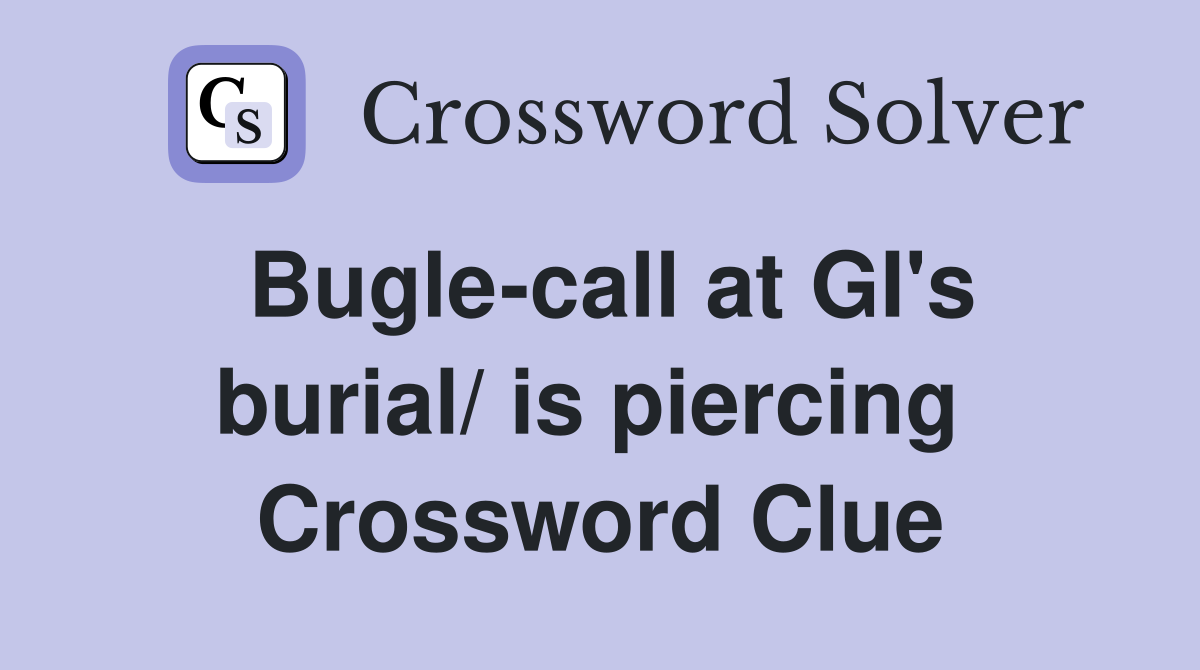 Bugle-call at GI's burial/ is piercing  Crossword Clue