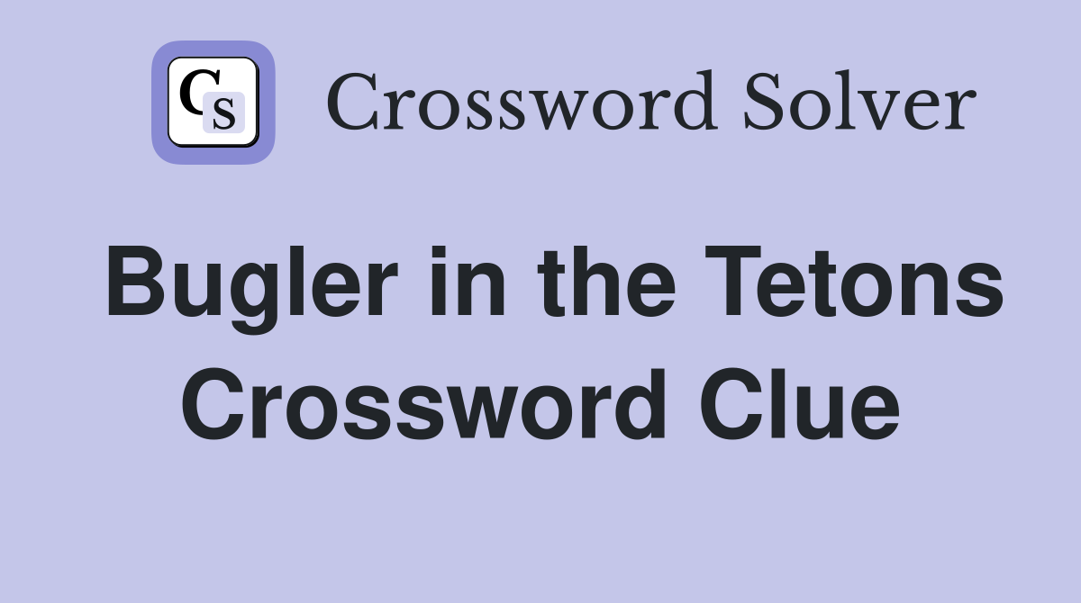 Bugler in the Tetons Crossword Clue
