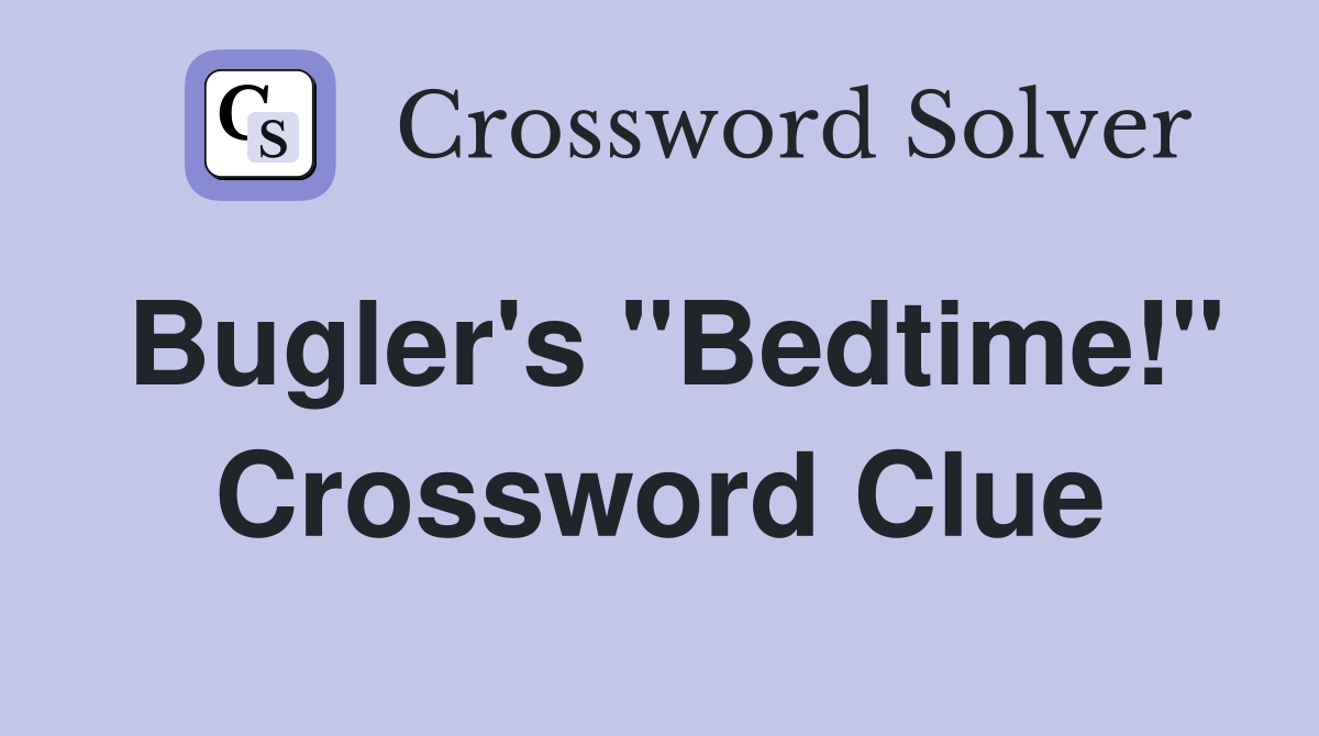Bugler's "Bedtime!" Crossword Clue