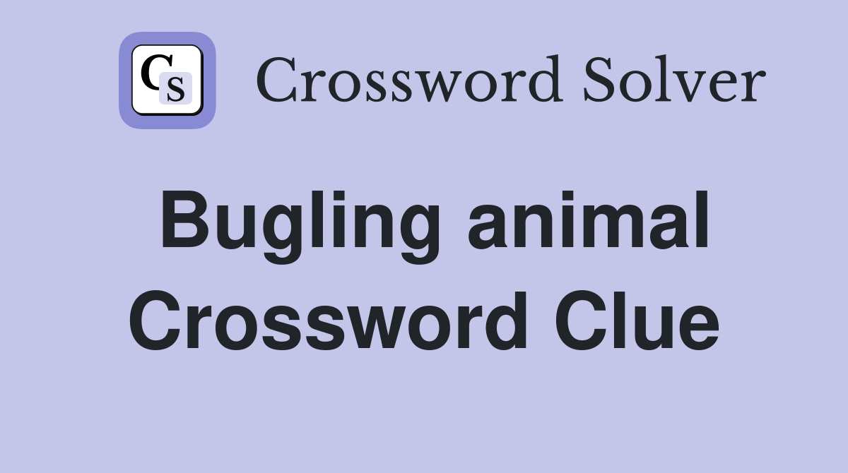 Bugling animal Crossword Clue