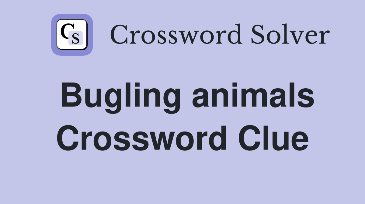 Bugling animals Crossword Clue