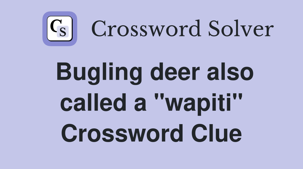 Bugling deer also called a "wapiti" Crossword Clue