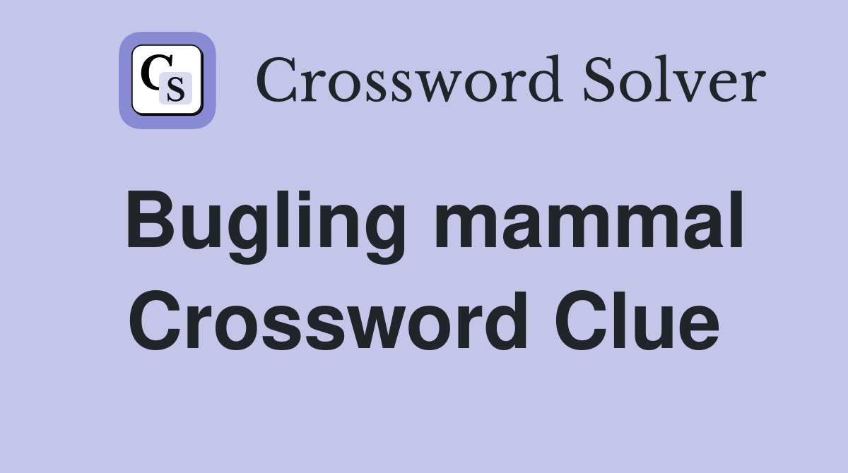 Bugling mammal Crossword Clue