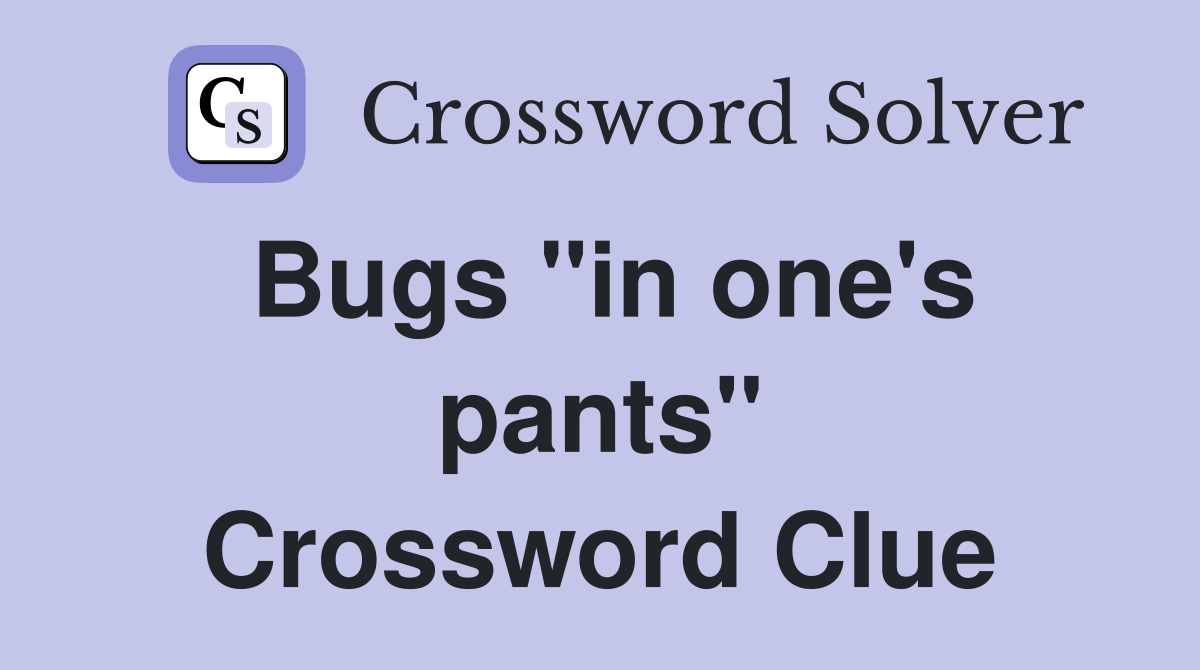 Bugs "in one's pants" Crossword Clue