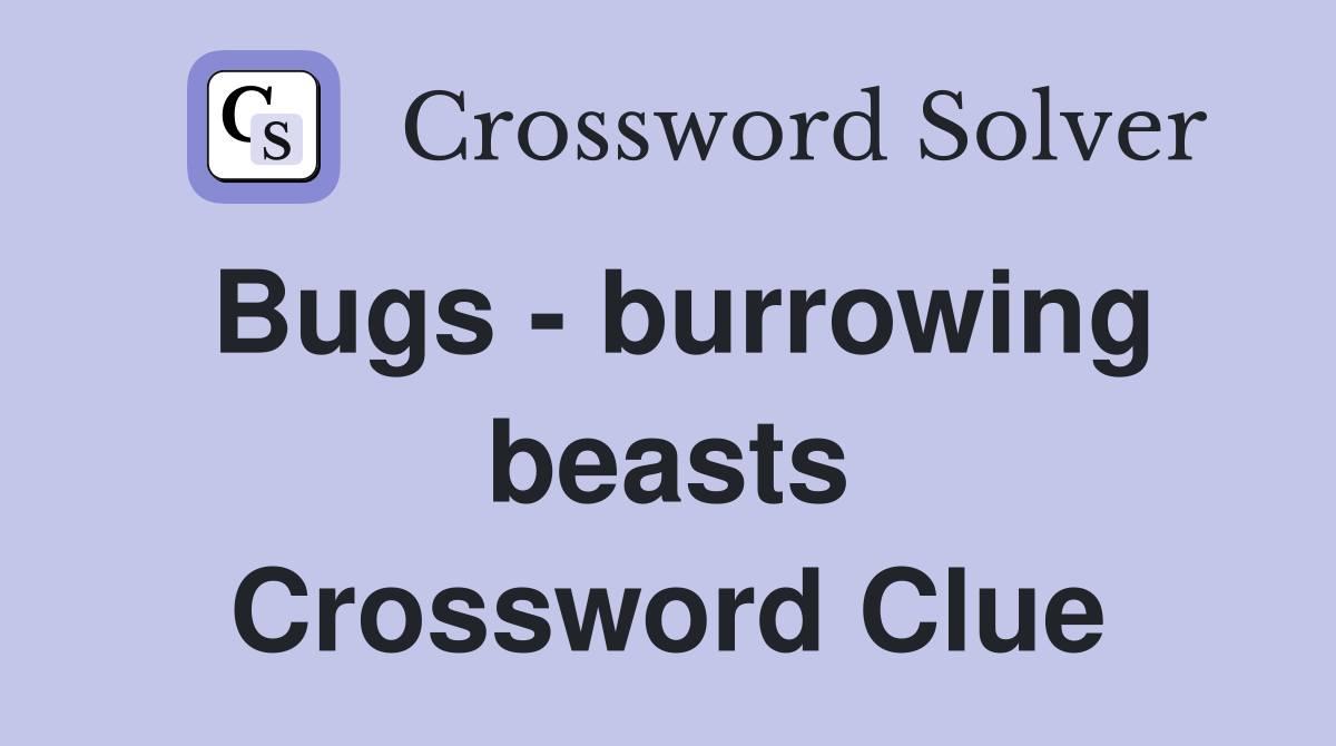 Bugs - burrowing beasts Crossword Clue