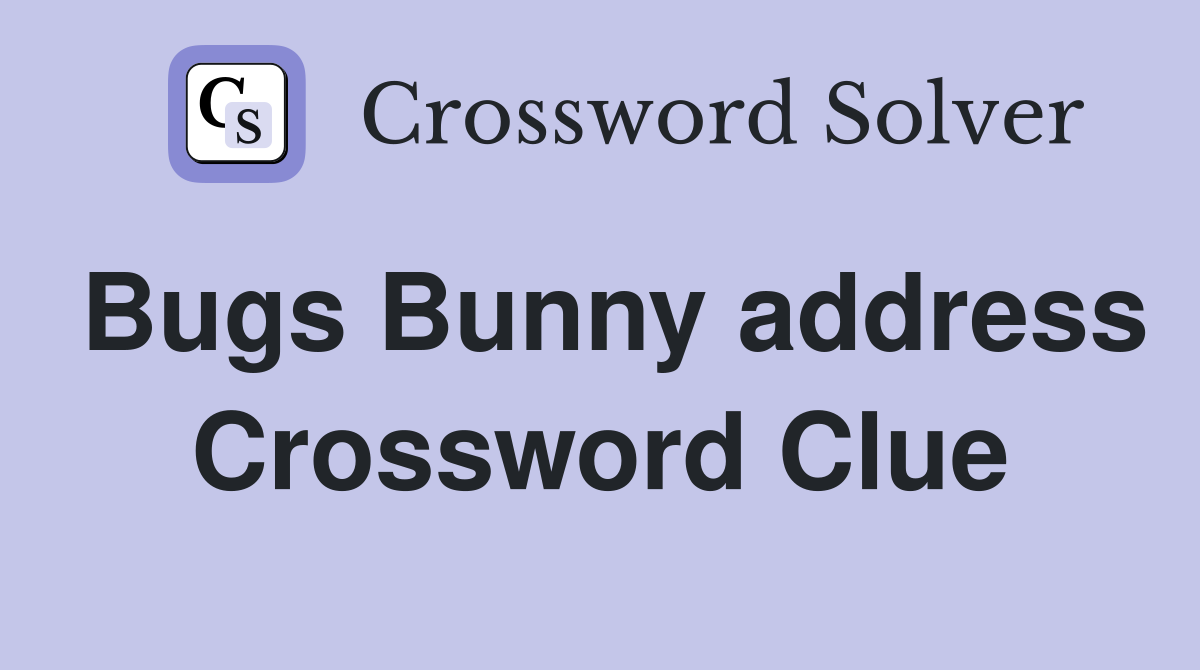 Bugs Bunny address Crossword Clue