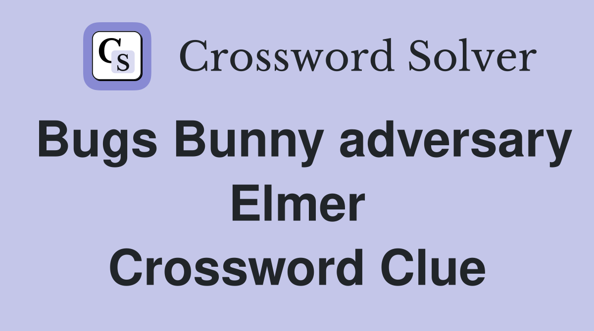 Bugs Bunny adversary Elmer Crossword Clue