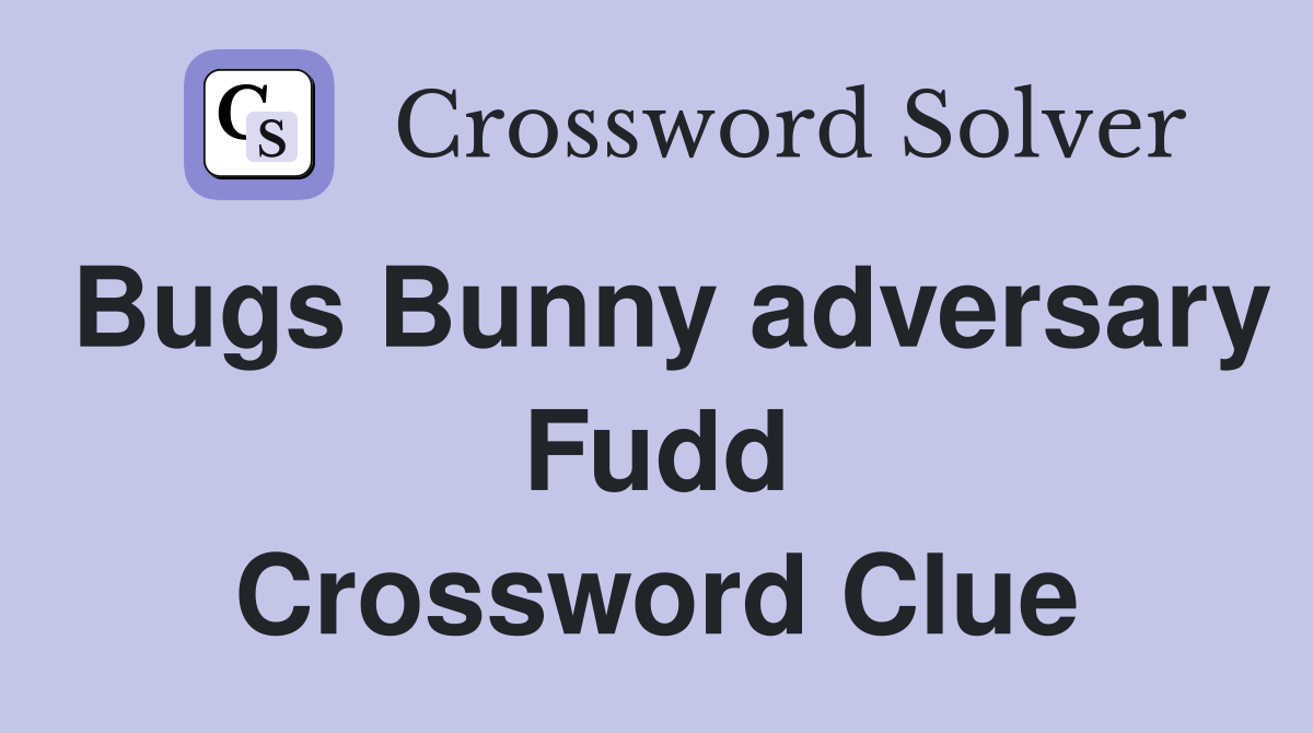 Bugs Bunny adversary Fudd Crossword Clue