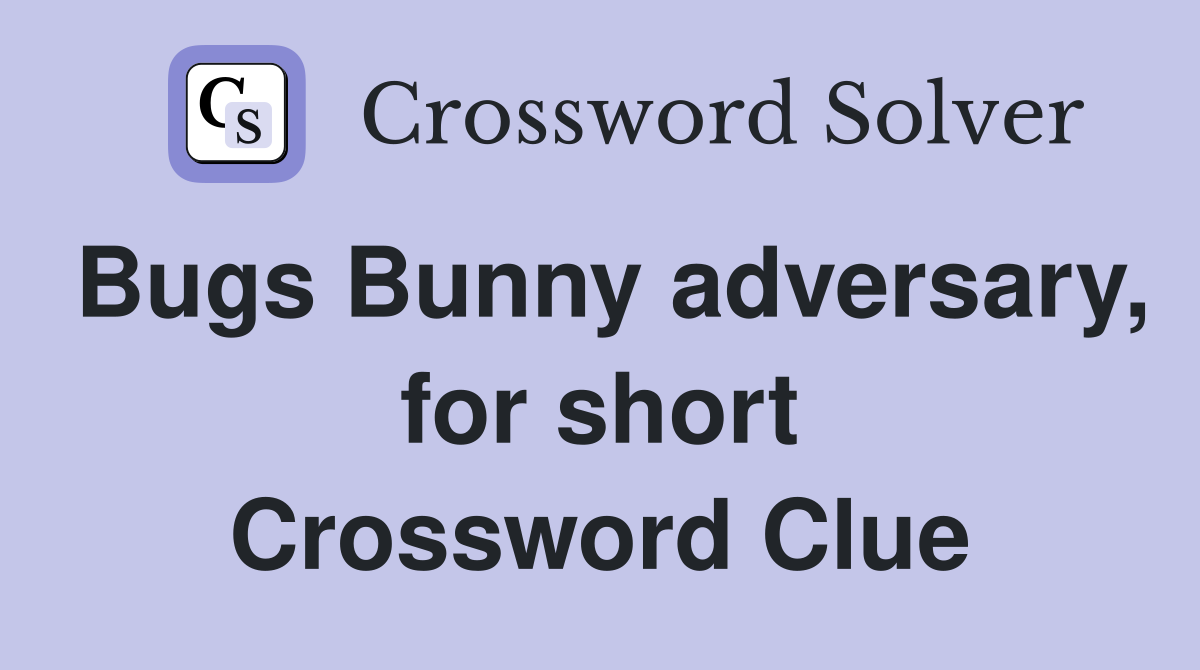 Bugs Bunny adversary, for short Crossword Clue