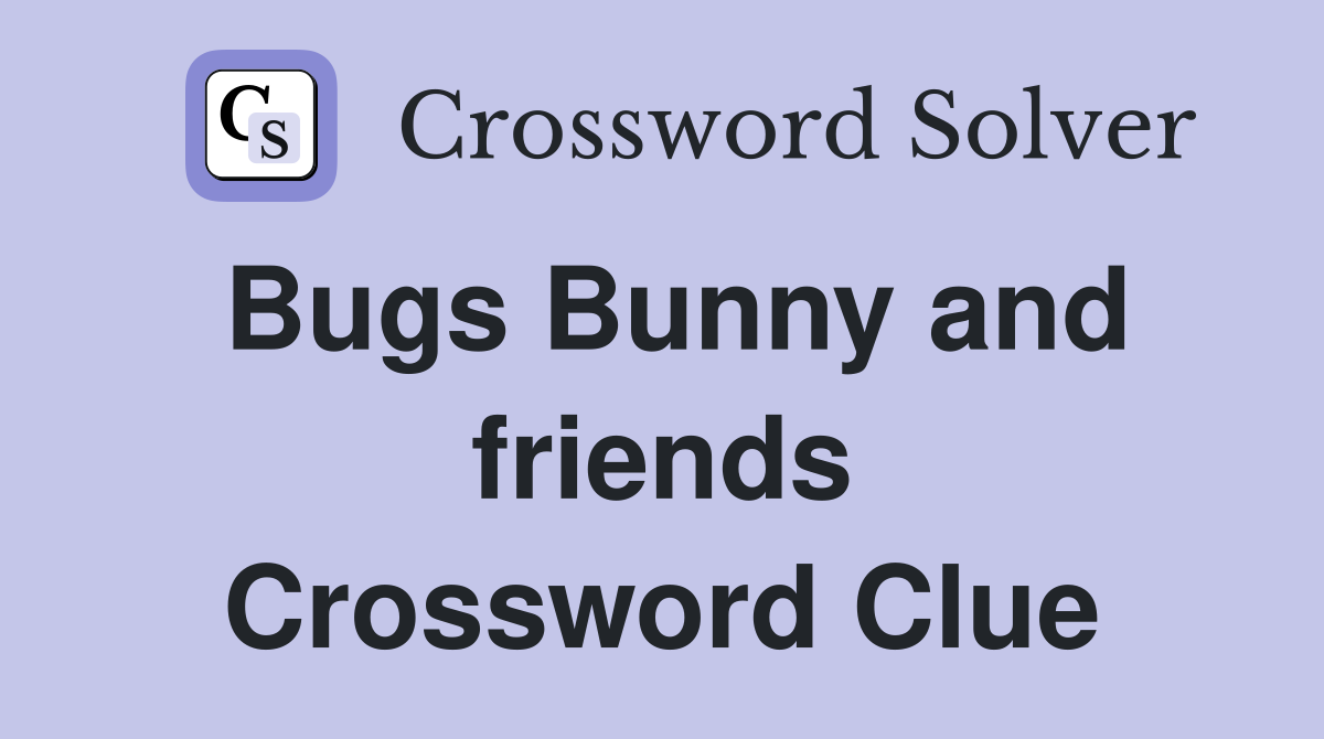 Bugs Bunny and friends Crossword Clue