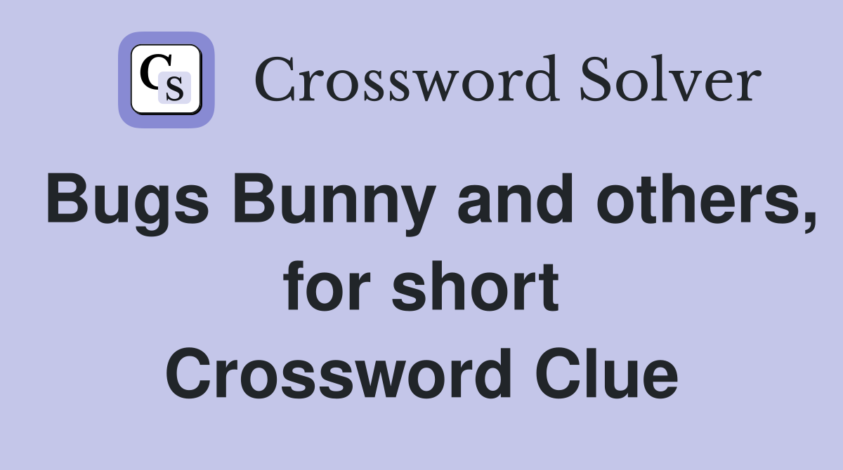 Bugs Bunny and others, for short Crossword Clue