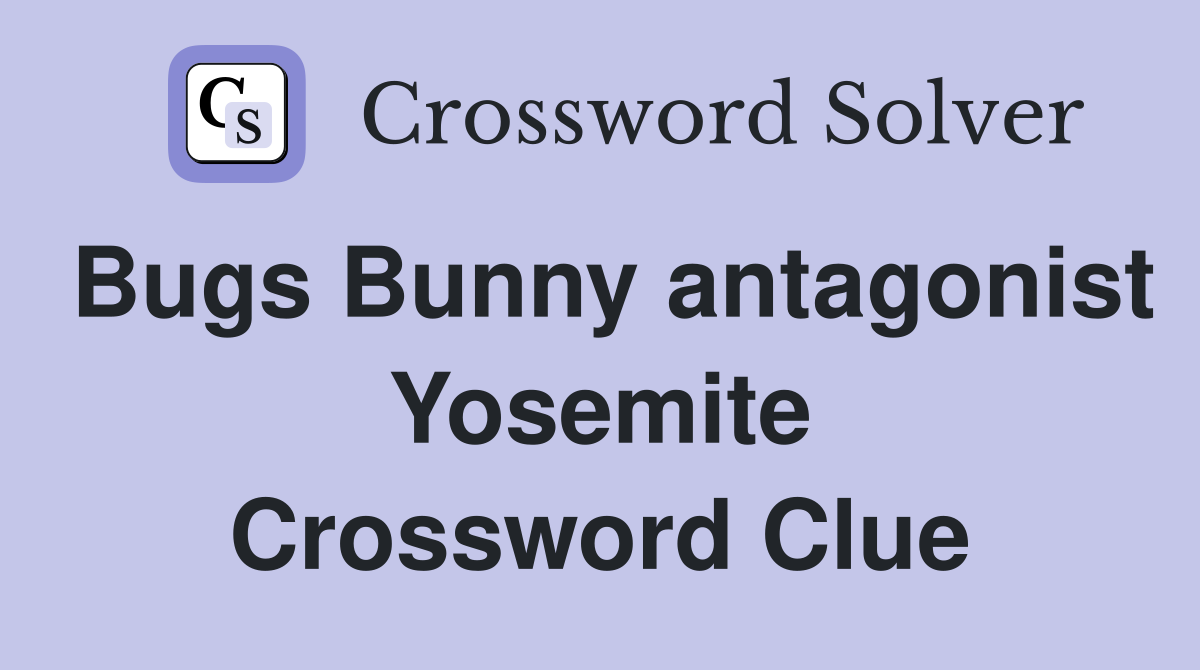 Bugs Bunny antagonist Yosemite Crossword Clue