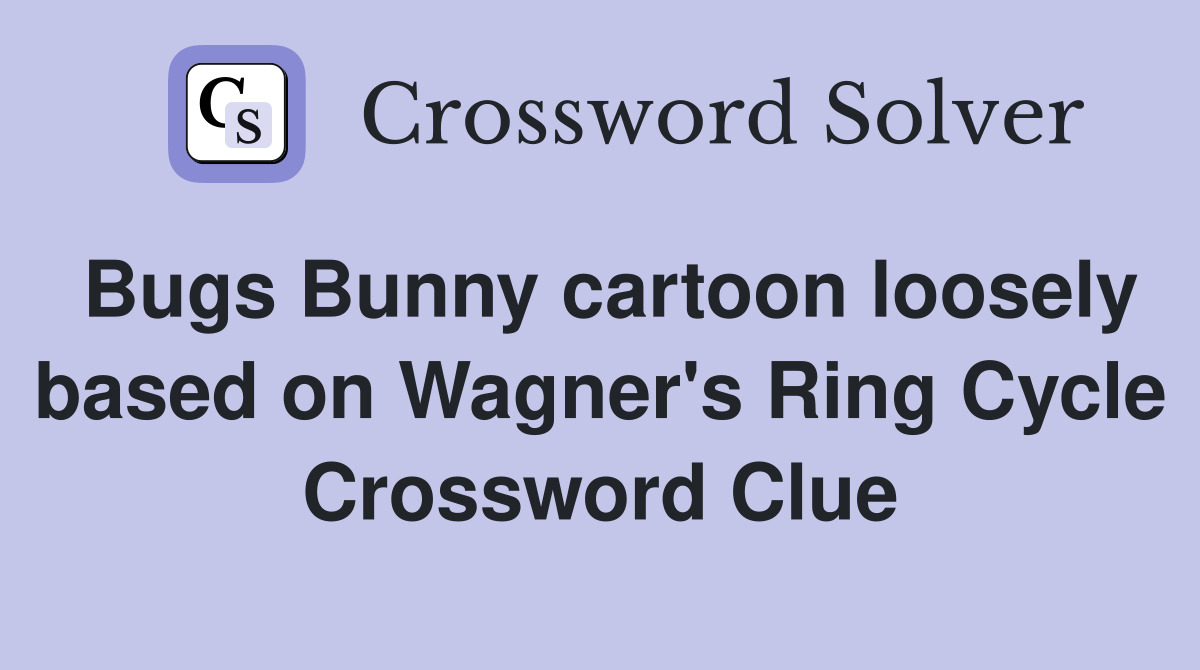 Bugs Bunny cartoon loosely based on Wagner's Ring Cycle Crossword Clue