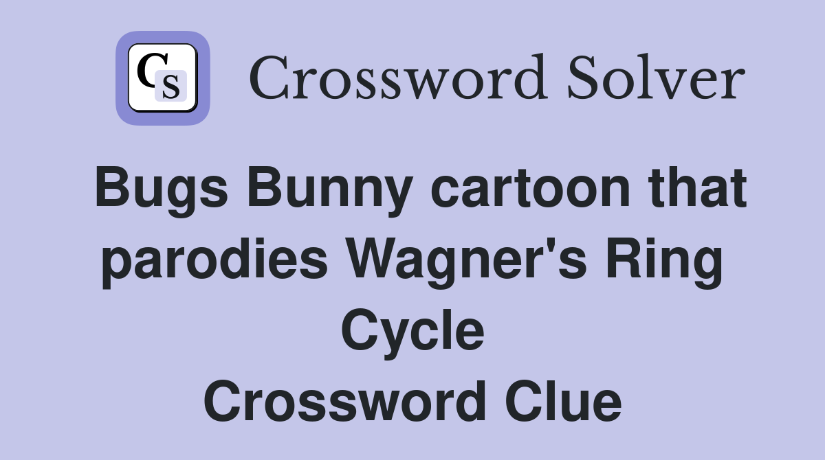 Bugs Bunny cartoon that parodies Wagner's Ring Cycle Crossword Clue