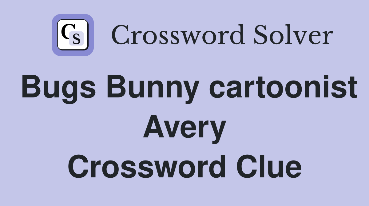 Bugs Bunny cartoonist Avery Crossword Clue