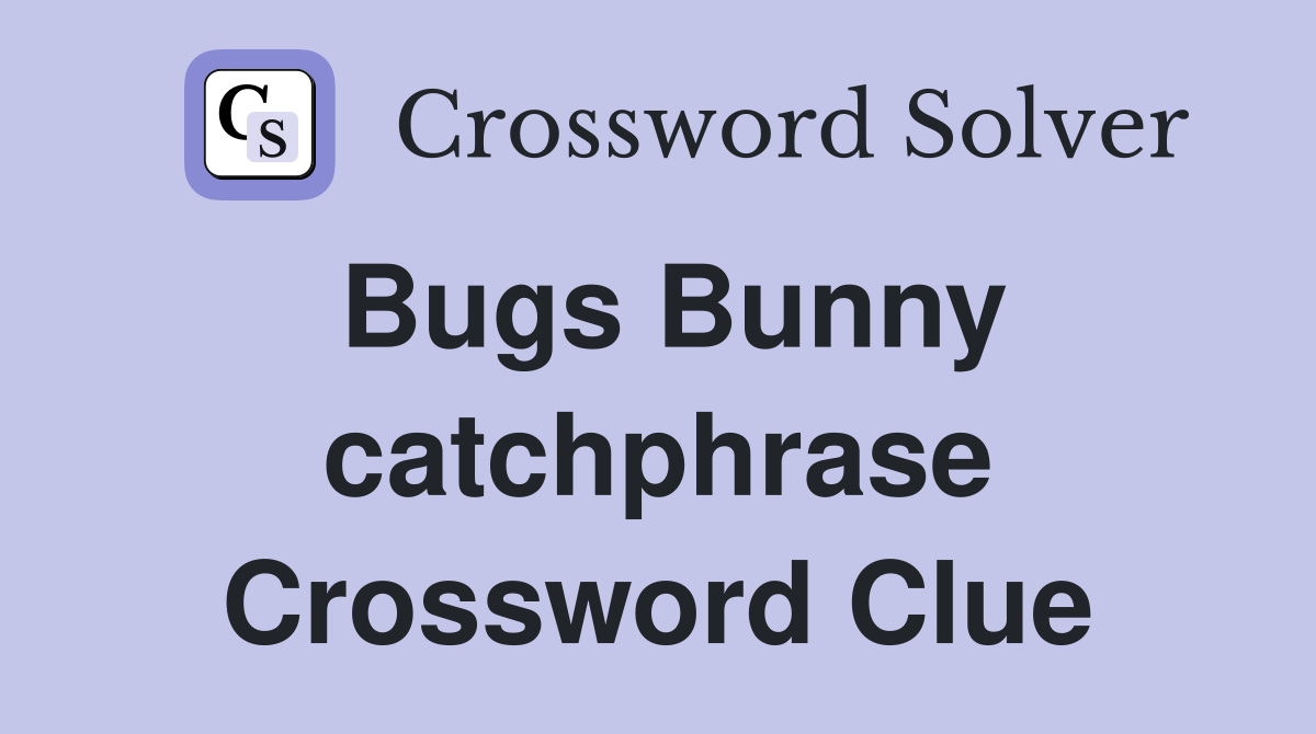 Bugs Bunny catchphrase Crossword Clue