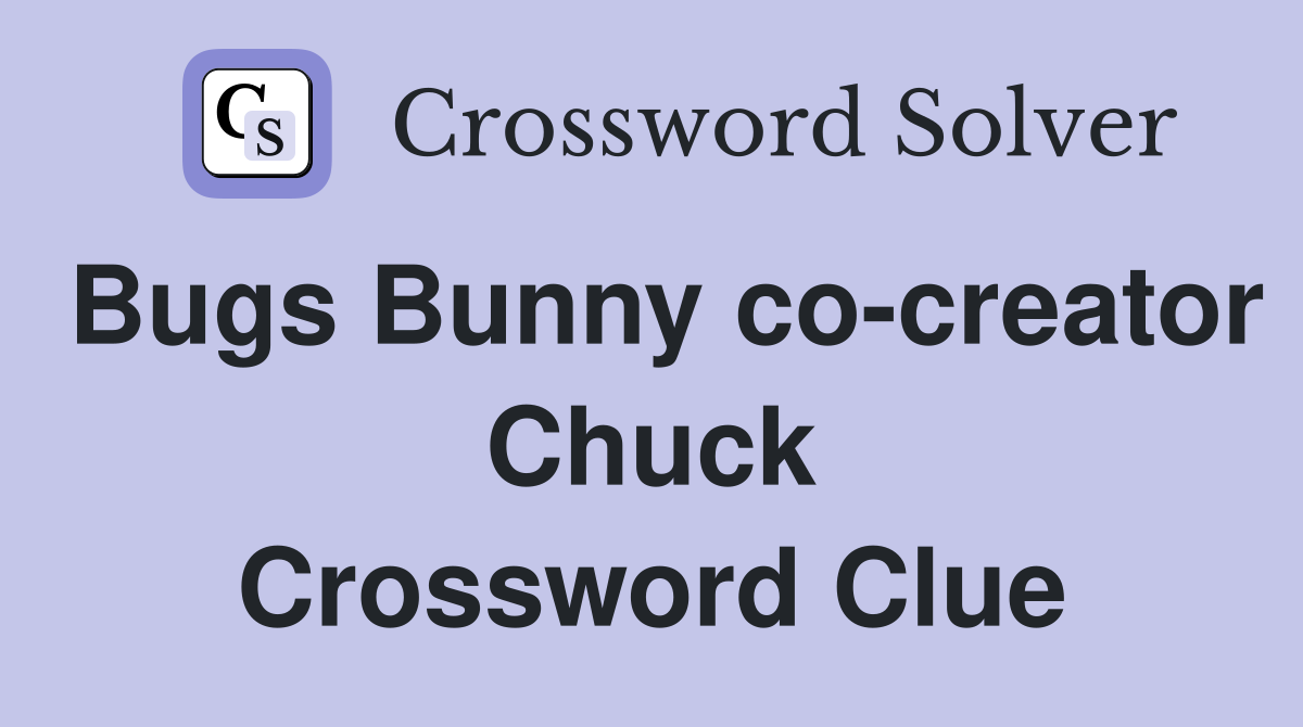 Bugs Bunny co-creator Chuck Crossword Clue