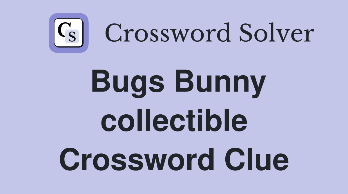 Bugs Bunny collectible Crossword Clue